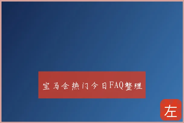 宝马会热门今日FAQ整理
